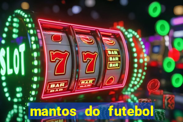 mantos do futebol jogos de hoje